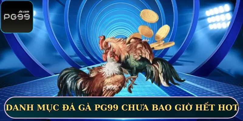 Danh mục đá gà PG99 chưa bao giờ hết hot
